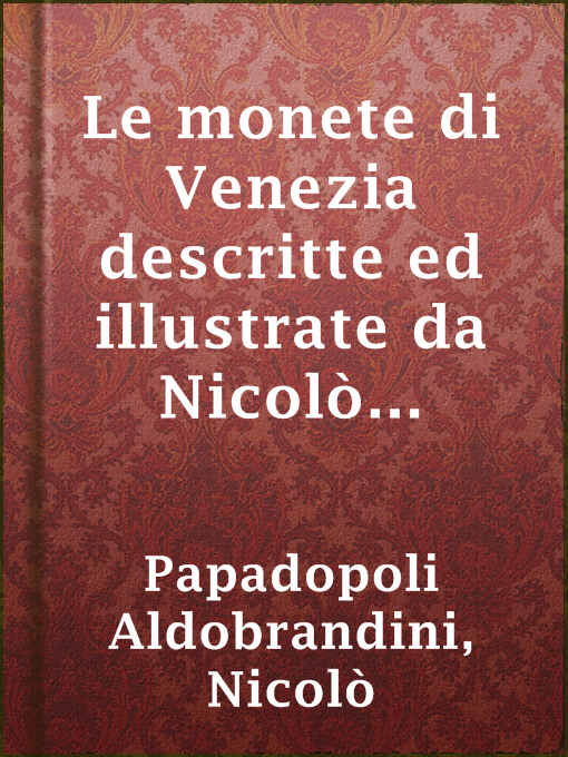 Title details for Le monete di Venezia descritte ed illustrate da Nicolò Papadopoli Aldobrandini, v. 1 by Nicolò Papadopoli Aldobrandini - Available